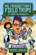 Ms. Frogbottom's Field Trips: I Want My Mummy! by Nancy Krulik